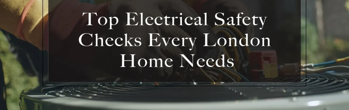 Essential electrical safety checks for homes in London for a secure living space.