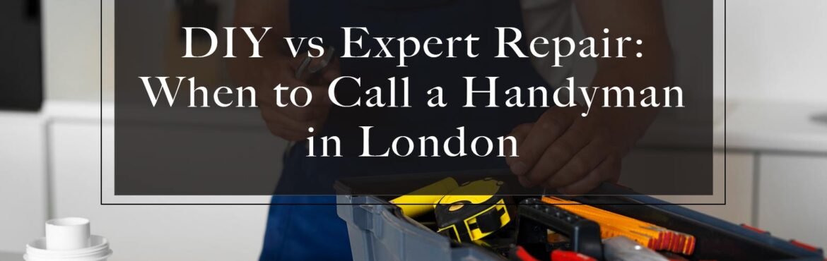 When to call a handyman in London? Find details of DIY vs expert repair.