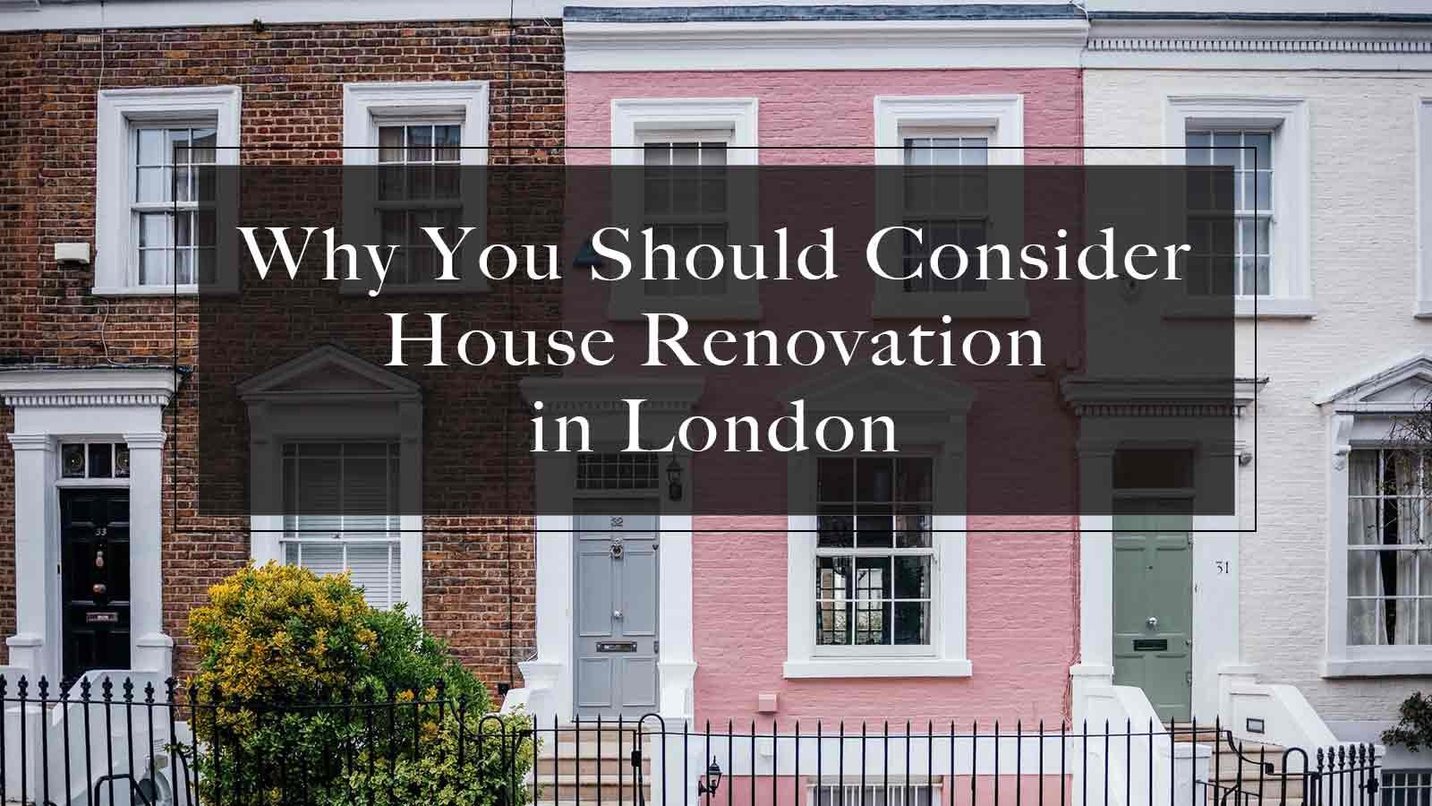 Why you should consider house renovation in London? Explore more.