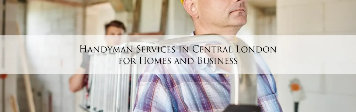 Handyman Services in Central London for Homes and Business