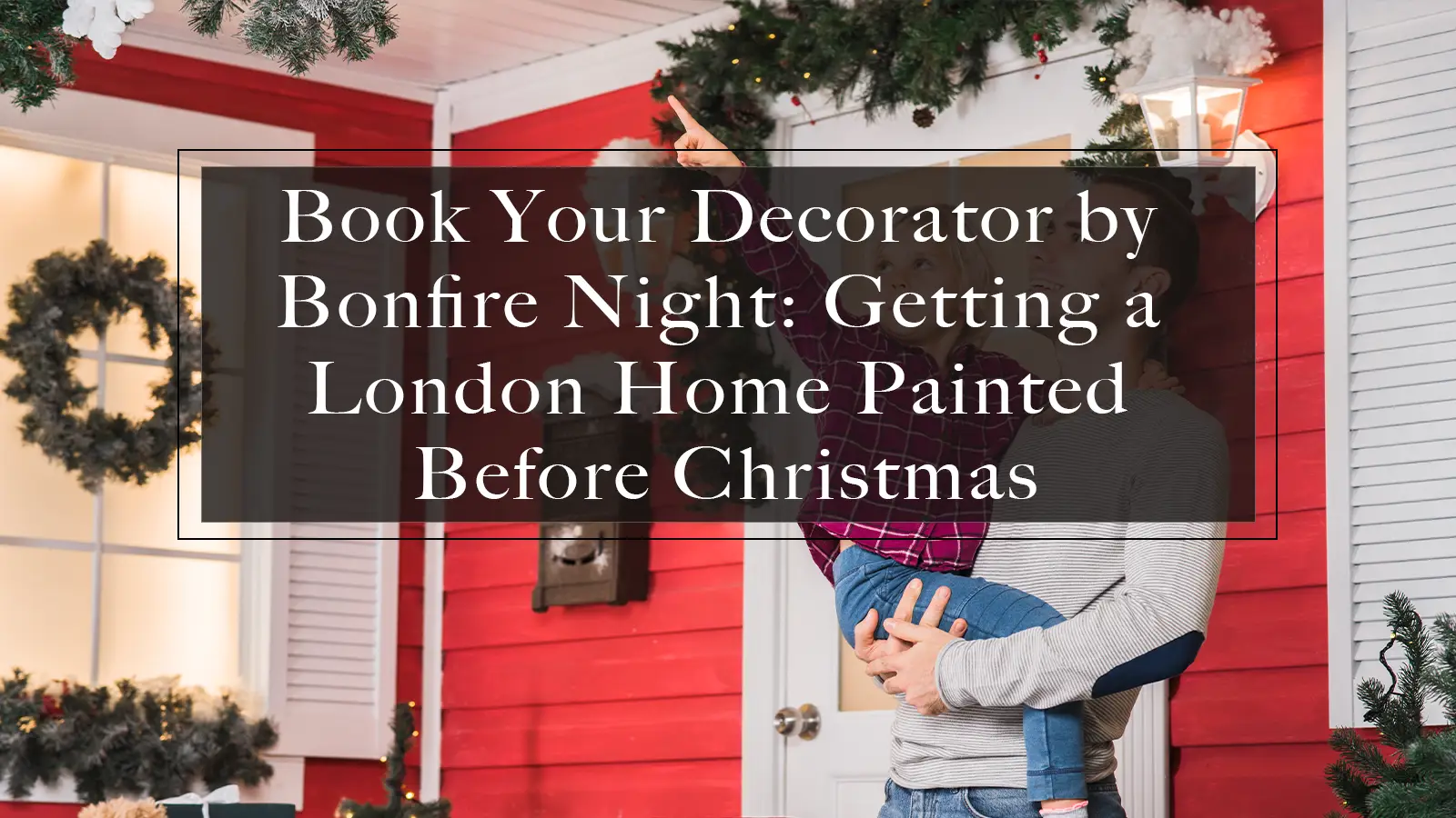 Painters and decorators in London guide cover: book your decorator by Bonfire Night to have your home painted before Christmas